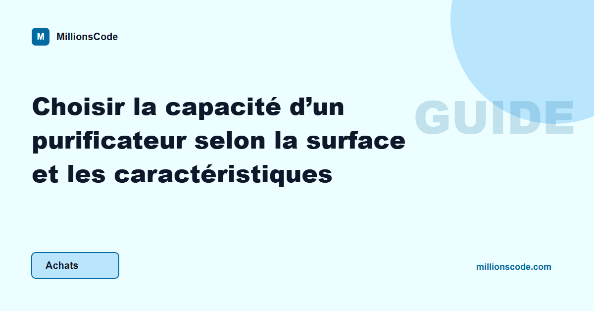 Choisir la capacité d’un purificateur selon la surface et les caractéristiques