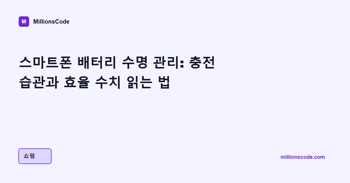 스마트폰 배터리 수명 관리: 충전 습관과 효율 수치 읽는 법