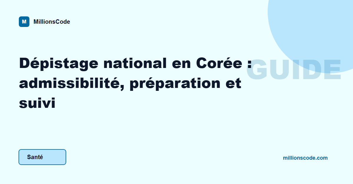 Dépistage national en Corée : admissibilité, préparation et suivi
