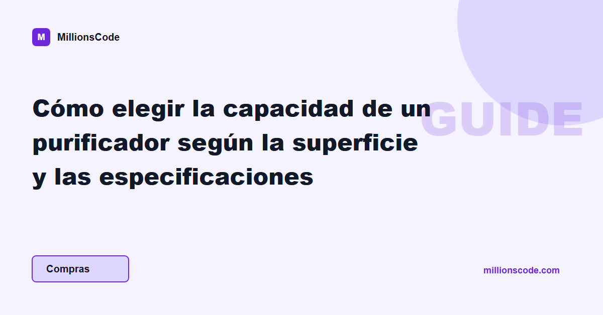 Cómo elegir la capacidad de un purificador según la superficie y las especificaciones