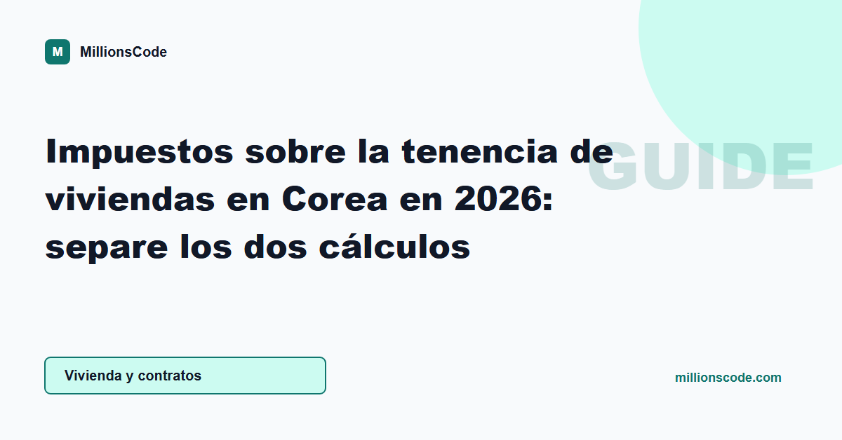 Impuestos sobre la tenencia de viviendas en Corea en 2026: separe los dos cálculos