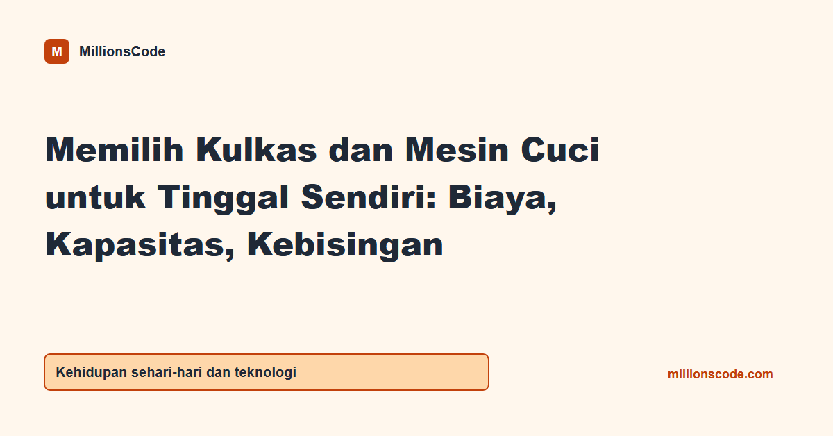 Memilih Kulkas dan Mesin Cuci untuk Tinggal Sendiri: Biaya, Kapasitas, Kebisingan