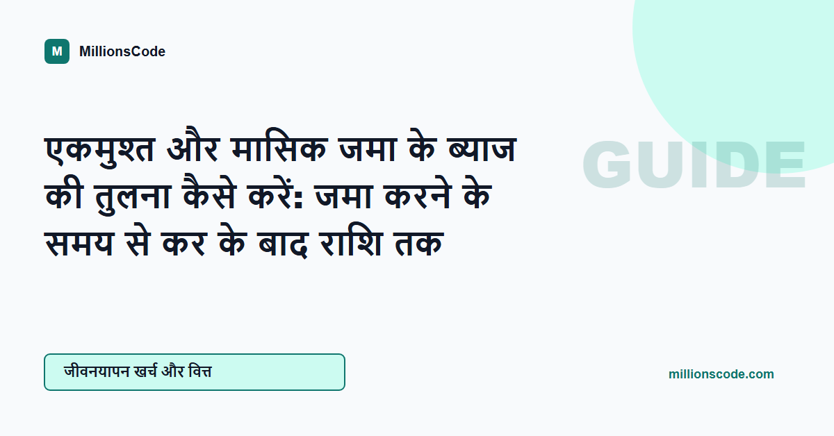 एकमुश्त और मासिक जमा के ब्याज की तुलना कैसे करें: जमा करने के समय से कर के बाद राशि तक