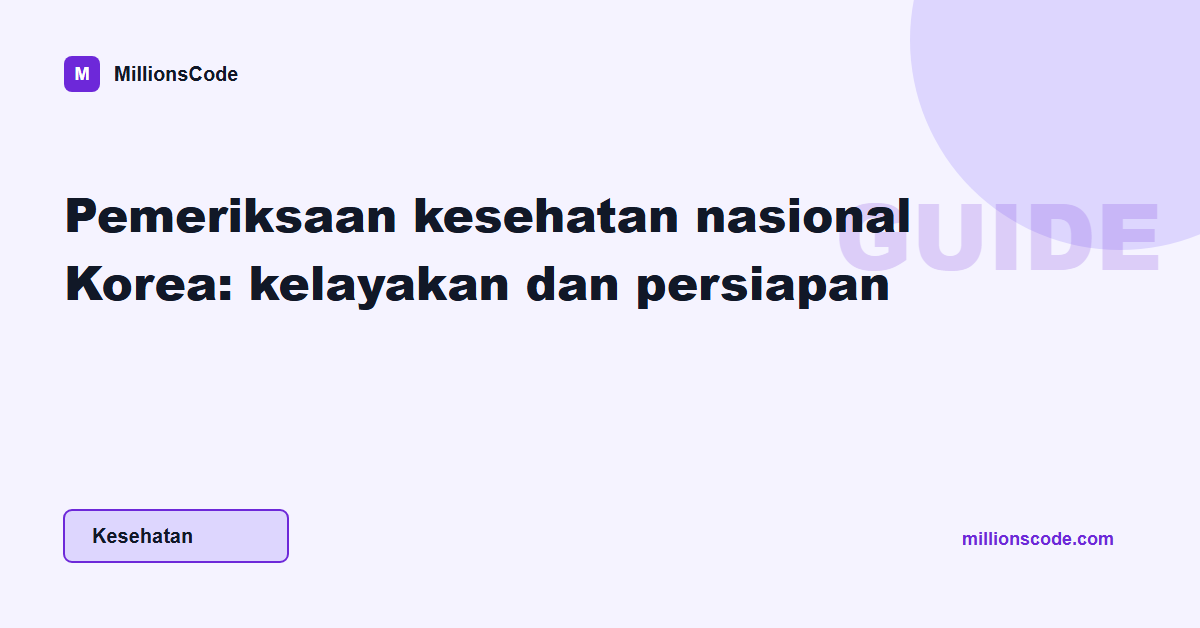 Pemeriksaan kesehatan nasional Korea: kelayakan dan persiapan
