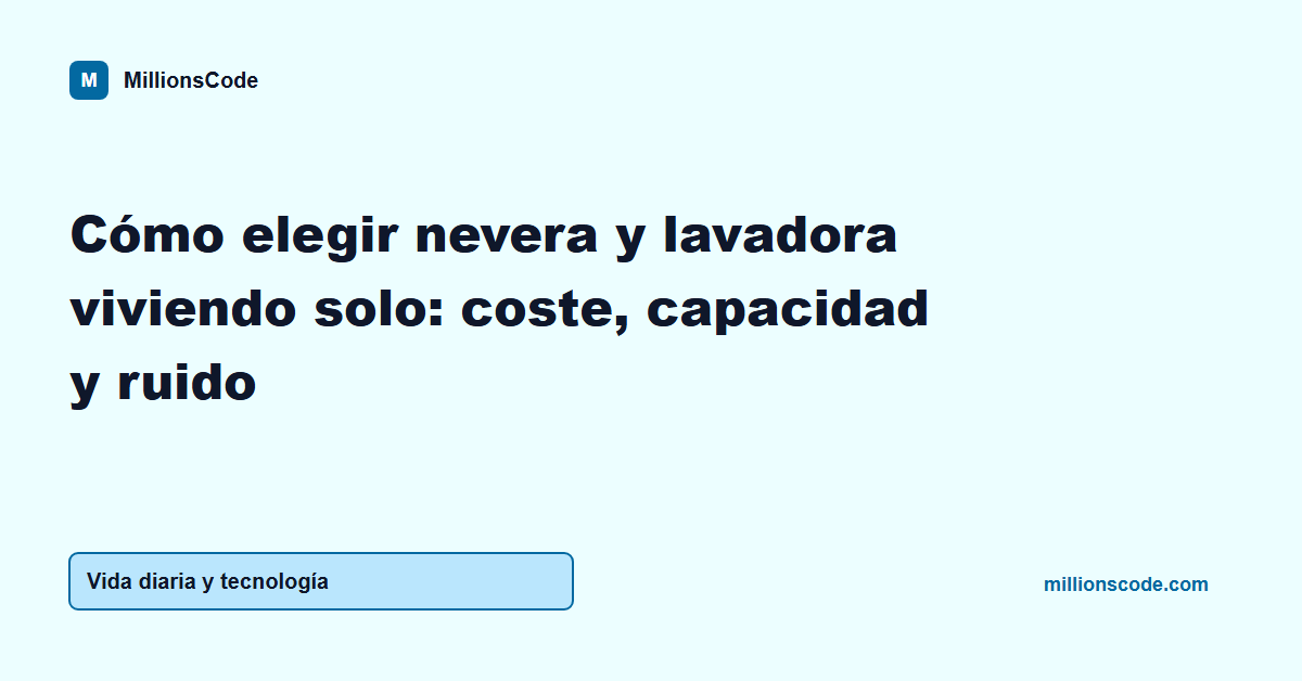 Cómo elegir nevera y lavadora viviendo solo: coste, capacidad y ruido