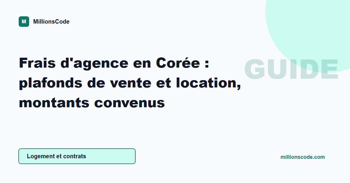 Frais d'agence en Corée : plafonds de vente et location, montants convenus