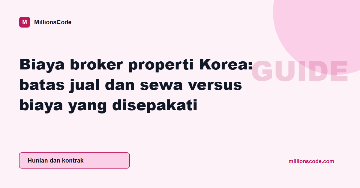 Biaya broker properti Korea: batas jual dan sewa versus biaya yang disepakati