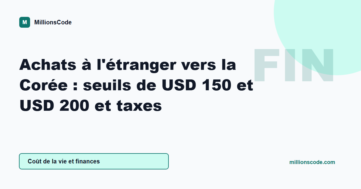 Achats à l'étranger vers la Corée : seuils de USD 150 et USD 200 et taxes