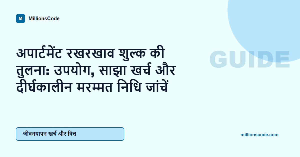 अपार्टमेंट रखरखाव शुल्क की तुलना: उपयोग, साझा खर्च और दीर्घकालीन मरम्मत निधि जांचें