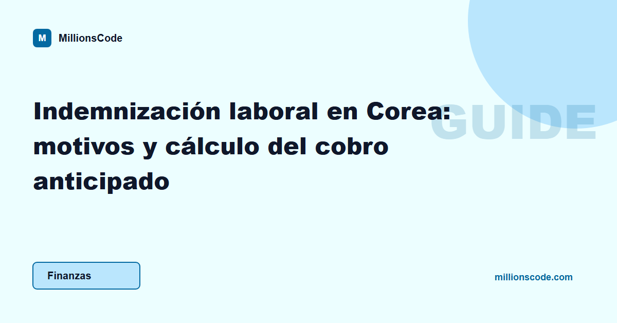 Indemnización laboral en Corea: motivos y cálculo del cobro anticipado