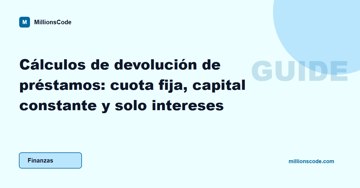 Cálculos de devolución de préstamos: cuota fija, capital constante y solo intereses