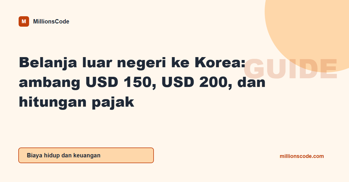 Belanja luar negeri ke Korea: ambang USD 150, USD 200, dan hitungan pajak