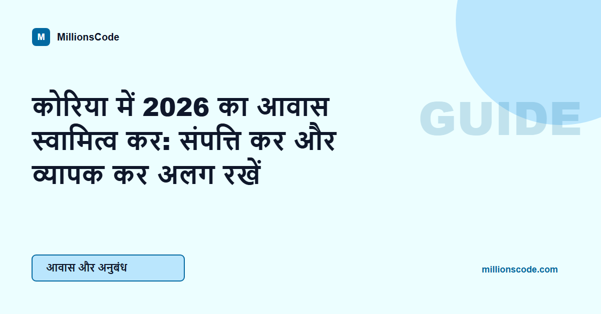 कोरिया में 2026 का आवास स्वामित्व कर: संपत्ति कर और व्यापक कर अलग रखें