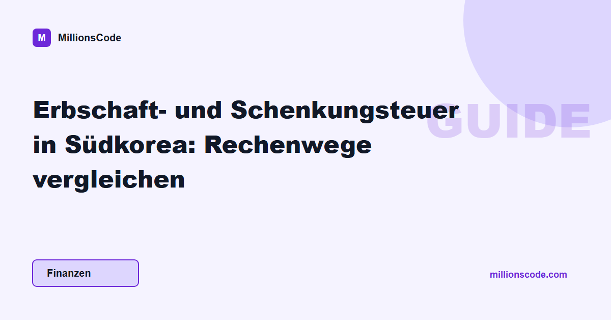Erbschaft- und Schenkungsteuer in Südkorea: Rechenwege vergleichen