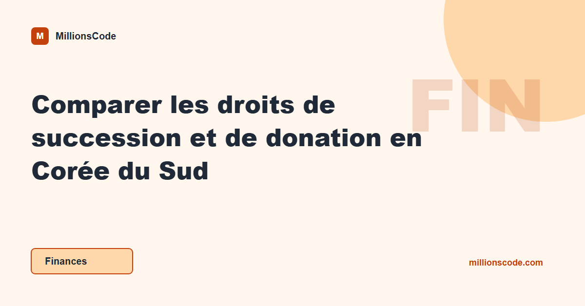 Comparer les droits de succession et de donation en Corée du Sud
