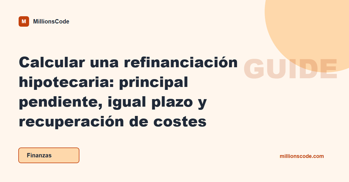 Calcular una refinanciación hipotecaria: principal pendiente, igual plazo y recuperación de costes