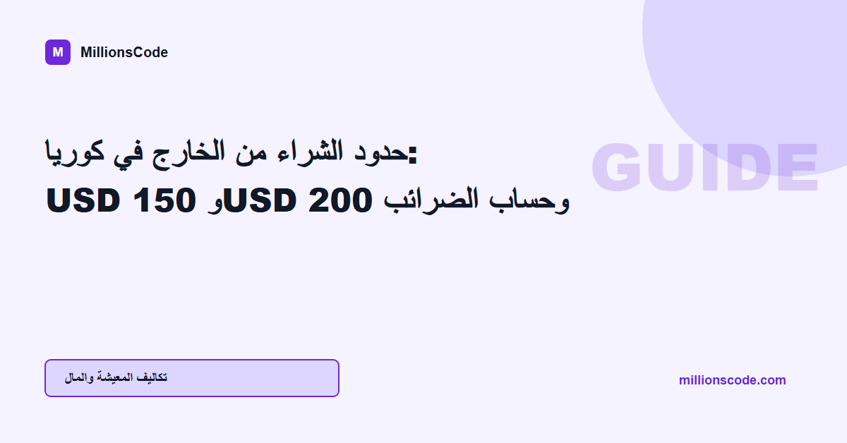 حدود الشراء من الخارج في كوريا: USD 150 وUSD 200 وحساب الضرائب