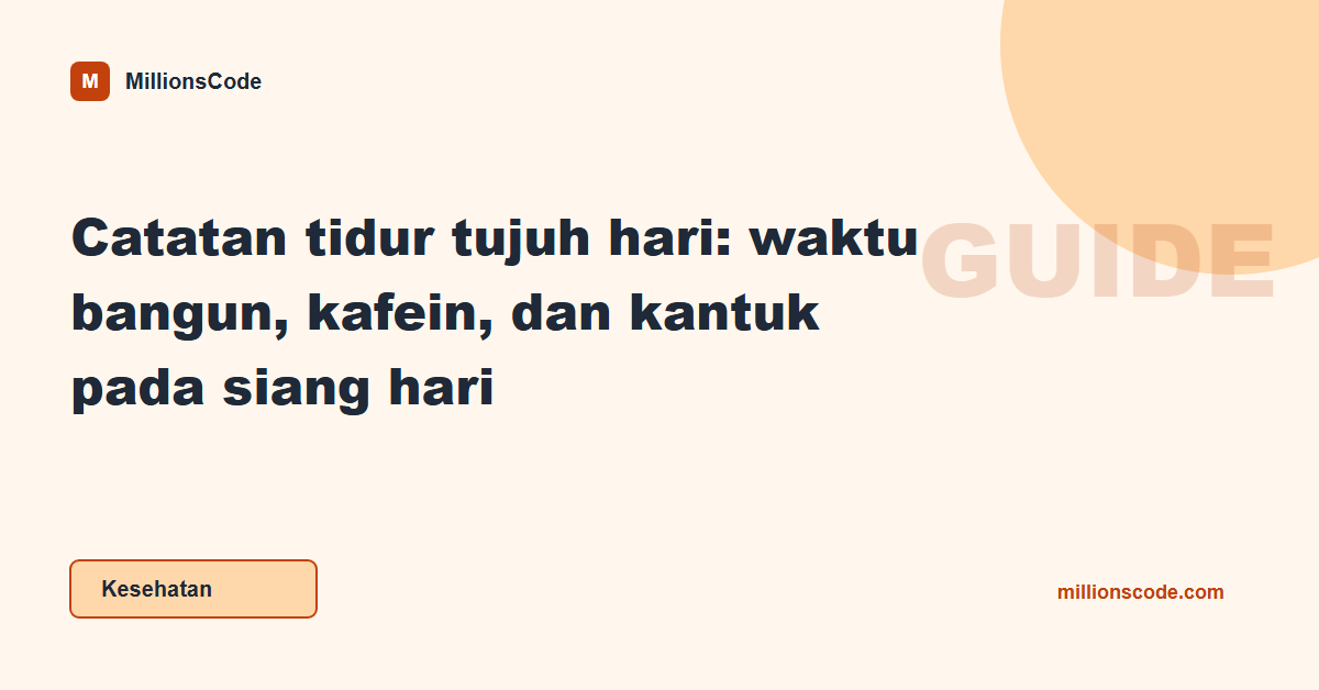 Catatan tidur tujuh hari: waktu bangun, kafein, dan kantuk pada siang hari