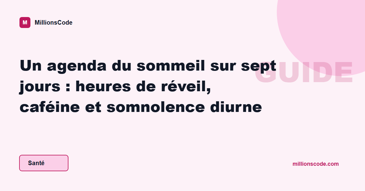 Un agenda du sommeil sur sept jours : heures de réveil, caféine et somnolence diurne