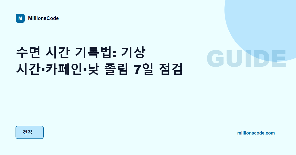 수면 시간 기록법: 기상 시간·카페인·낮 졸림 7일 점검