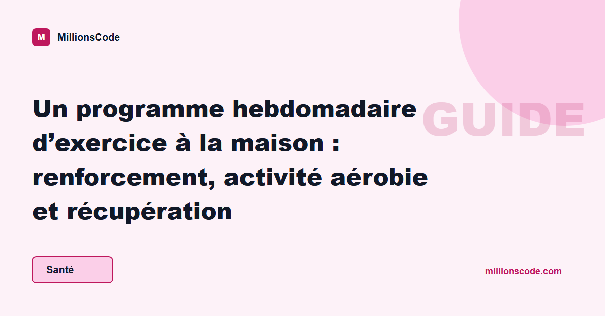Un programme hebdomadaire d’exercice à la maison : renforcement, activité aérobie et récupération