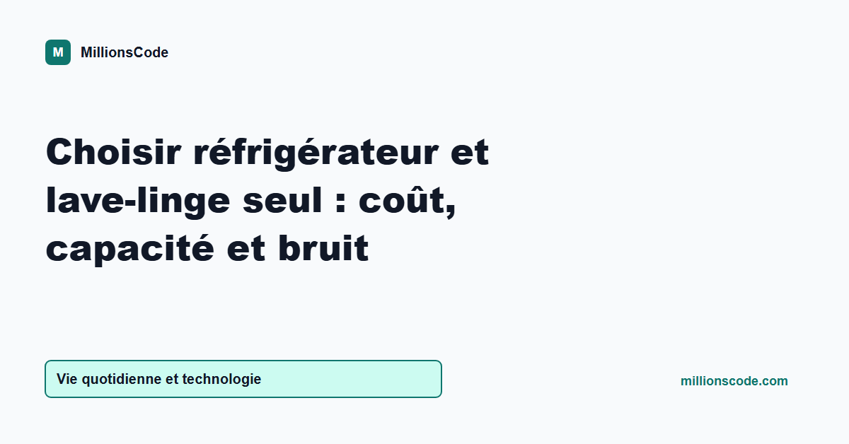 Choisir réfrigérateur et lave-linge seul : coût, capacité et bruit
