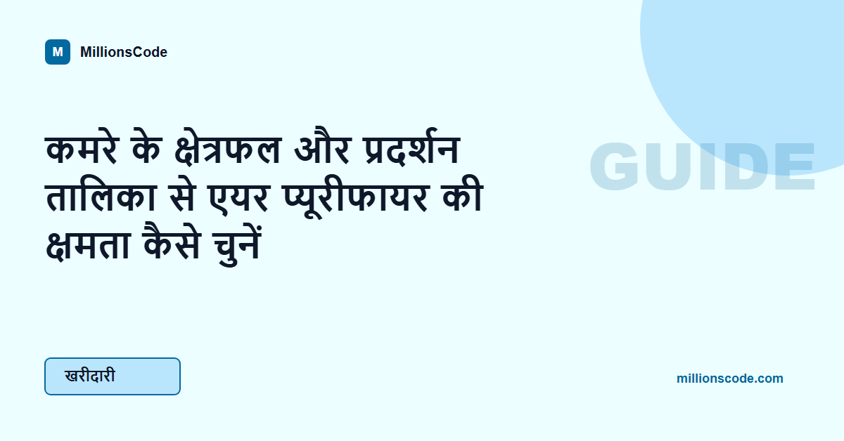 कमरे के क्षेत्रफल और प्रदर्शन तालिका से एयर प्यूरीफायर की क्षमता कैसे चुनें