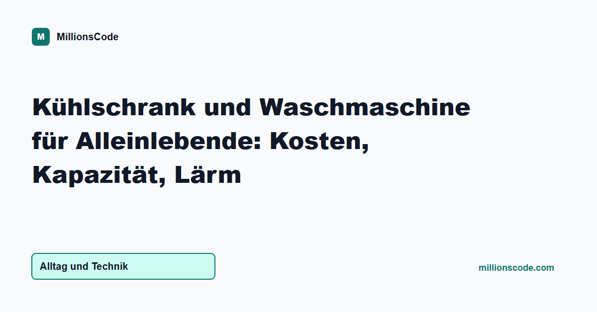 Kühlschrank und Waschmaschine für Alleinlebende: Kosten, Kapazität, Lärm