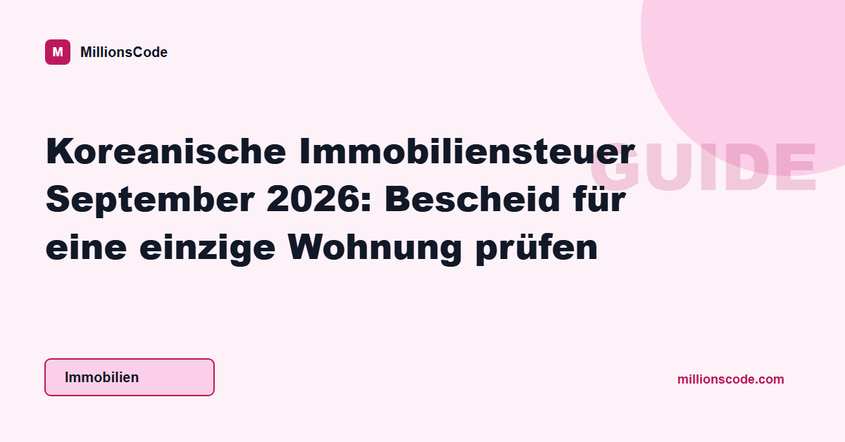 Koreanische Immobiliensteuer September 2026: Bescheid für eine einzige Wohnung prüfen