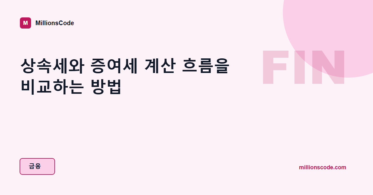 상속세와 증여세 계산 흐름을 비교하는 방법