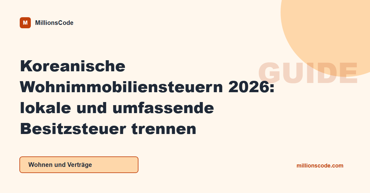 Koreanische Wohnimmobiliensteuern 2026: lokale und umfassende Besitzsteuer trennen