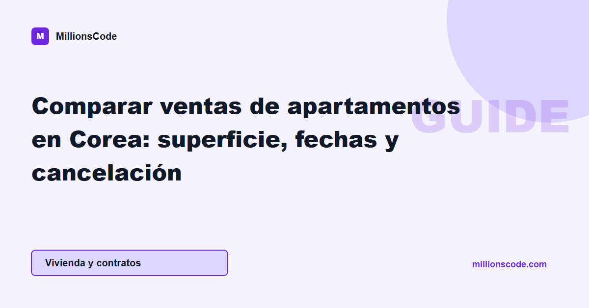 Comparar ventas de apartamentos en Corea: superficie, fechas y cancelación