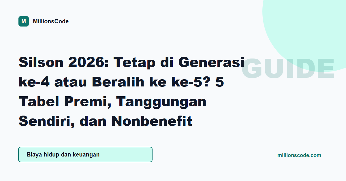 Silson 2026: Tetap di Generasi ke-4 atau Beralih ke ke-5? 5 Tabel Premi, Tanggungan Sendiri, dan Nonbenefit