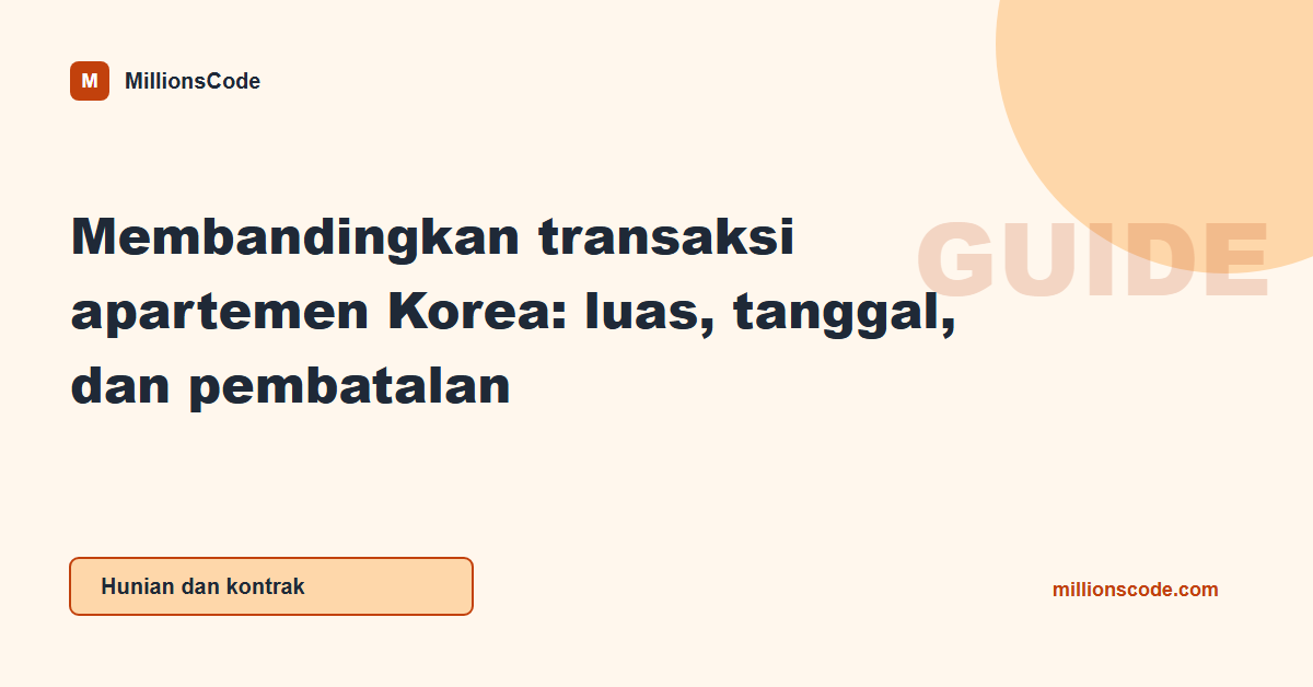 Membandingkan transaksi apartemen Korea: luas, tanggal, dan pembatalan