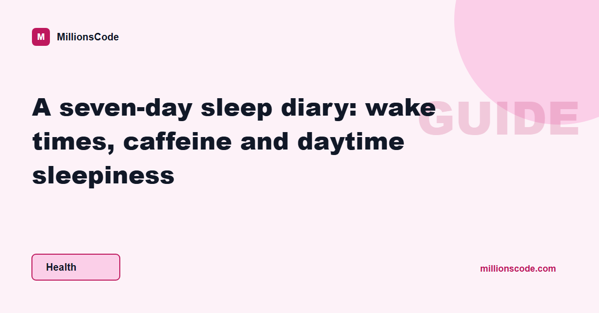 A seven-day sleep diary: wake times, caffeine and daytime sleepiness