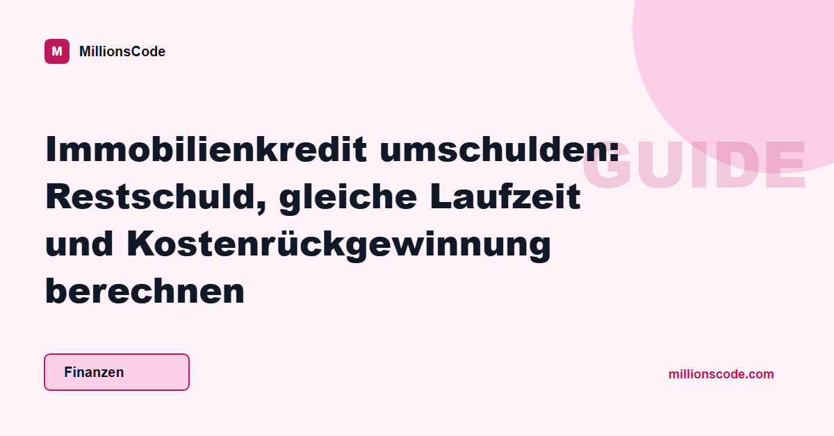 Immobilienkredit umschulden: Restschuld, gleiche Laufzeit und Kostenrückgewinnung berechnen