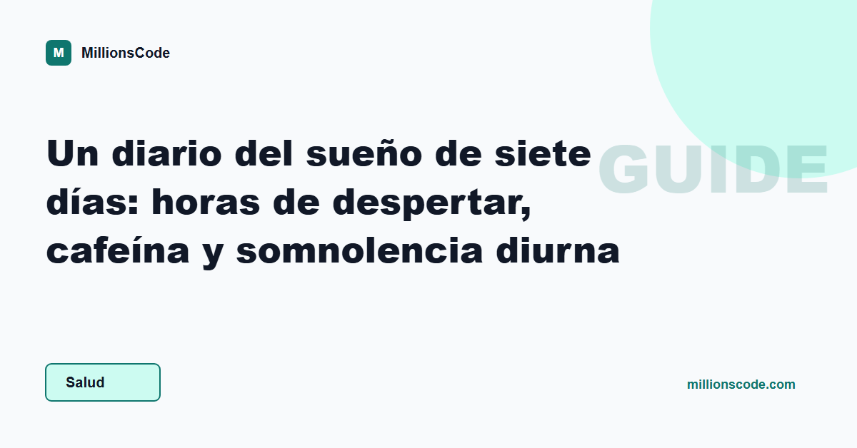Un diario del sueño de siete días: horas de despertar, cafeína y somnolencia diurna