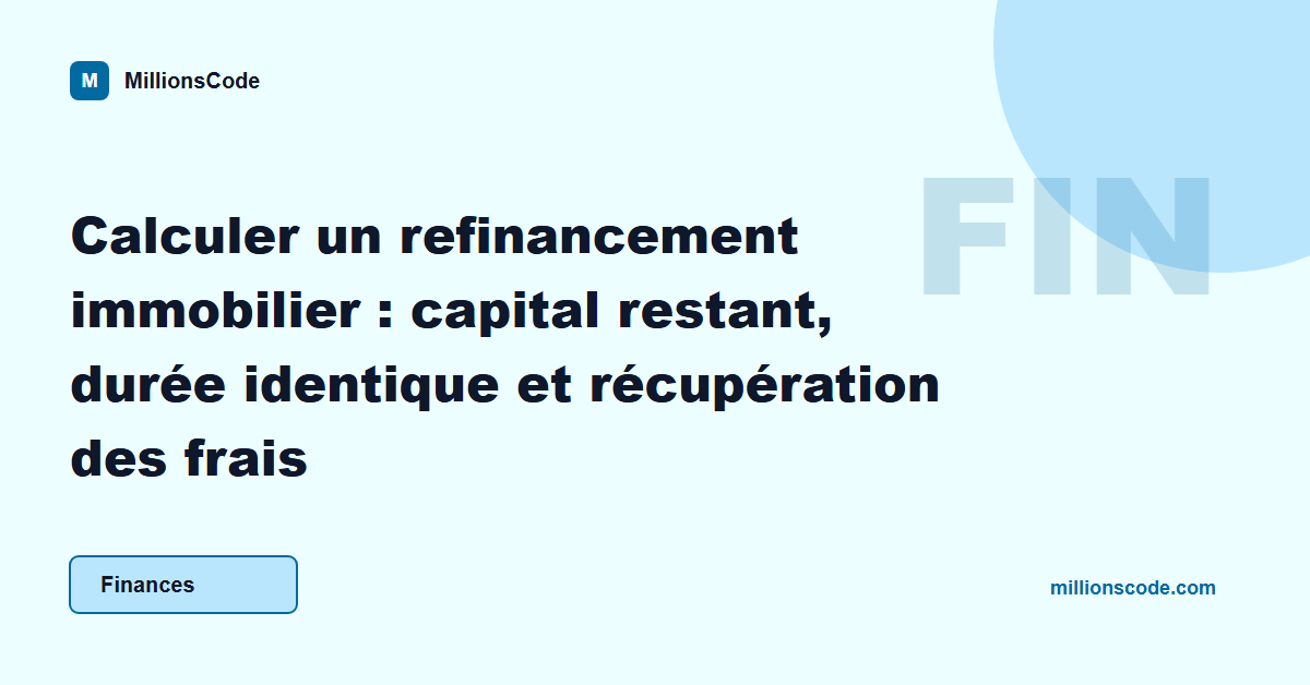 Calculer un refinancement immobilier : capital restant, durée identique et récupération des frais