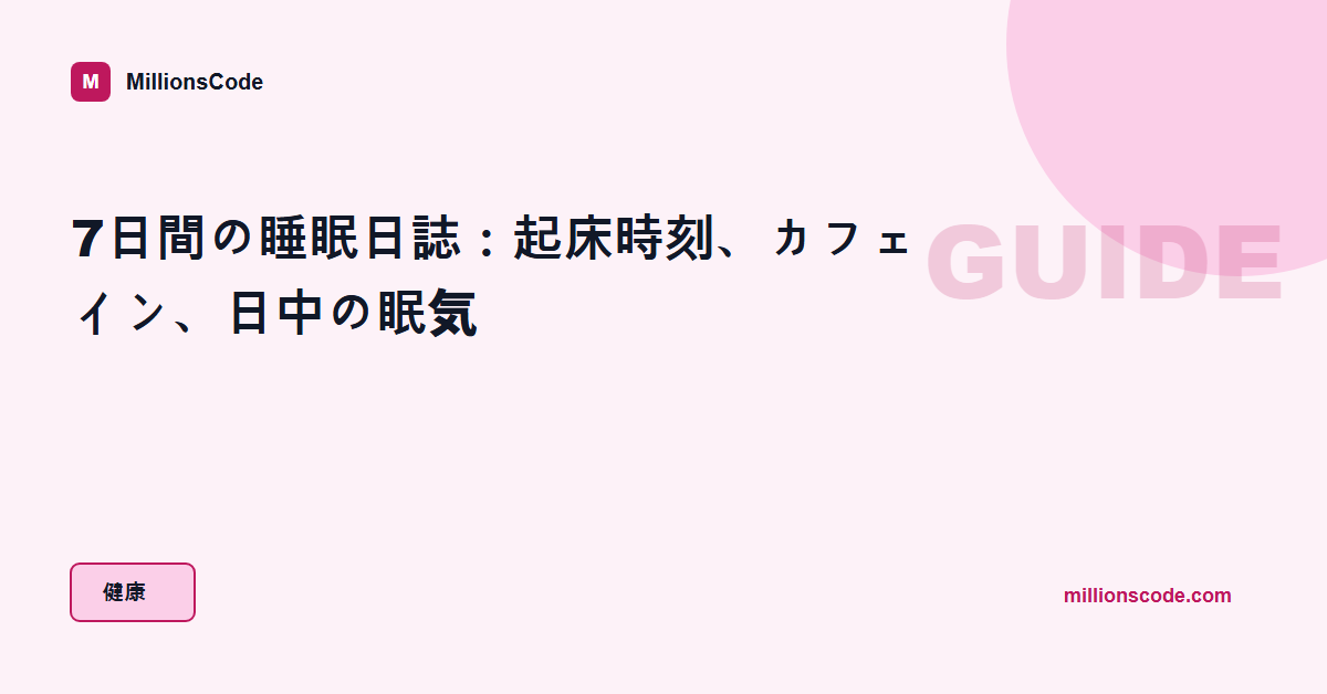 7日間の睡眠日誌:起床時刻、カフェイン、日中の眠気