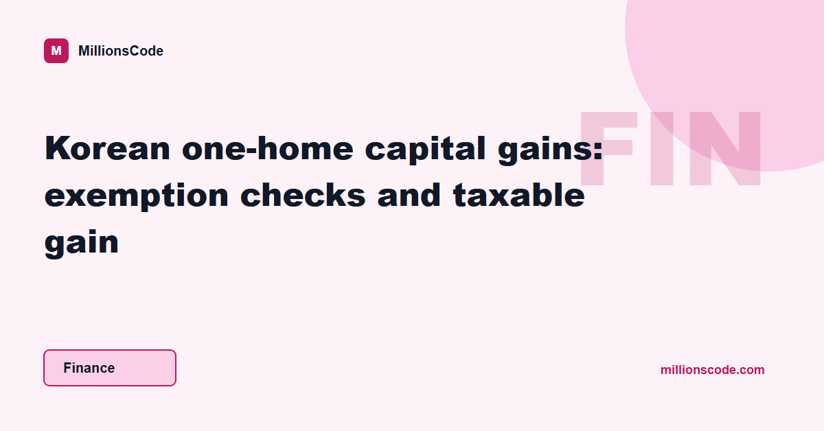 Korean one-home capital gains: exemption checks and taxable gain