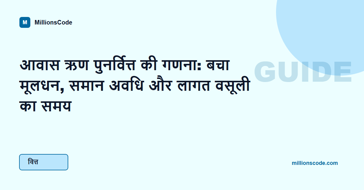 आवास ऋण पुनर्वित्त की गणना: बचा मूलधन, समान अवधि और लागत वसूली का समय
