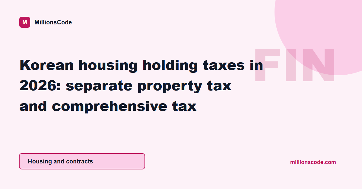 Korean housing holding taxes in 2026: separate property tax and comprehensive tax