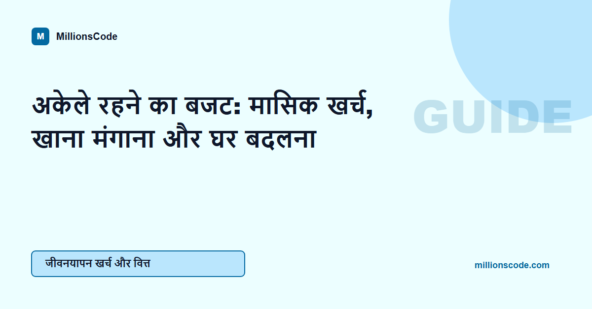 अकेले रहने का बजट: मासिक खर्च, खाना मंगाना और घर बदलना